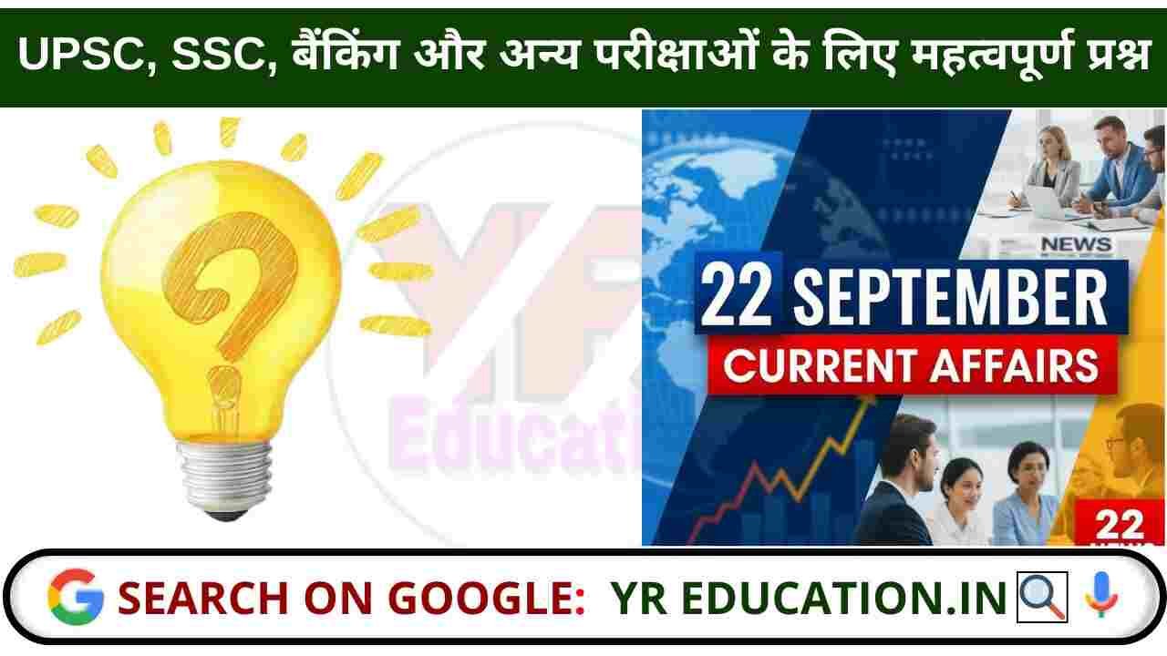 22 September 2025 Current Affairs: UPSC, SSC, बैंकिंग और अन्य परीक्षाओं के लिए महत्वपूर्ण प्रश्न