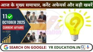 11 October 2025 Current Affairs: आज के मुख्य समाचार, करेंट अफेयर्स और बड़ी खबरें